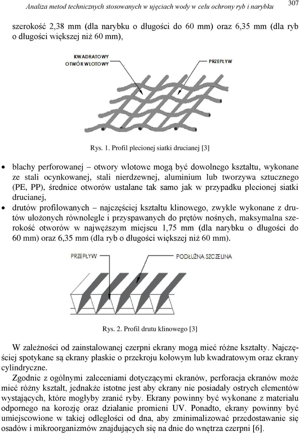 średnice otworów ustalane tak samo jak w przypadku plecionej siatki drucianej, drutów profilowanych najczęściej kształtu klinowego, zwykle wykonane z drutów ułożonych równolegle i przyspawanych do