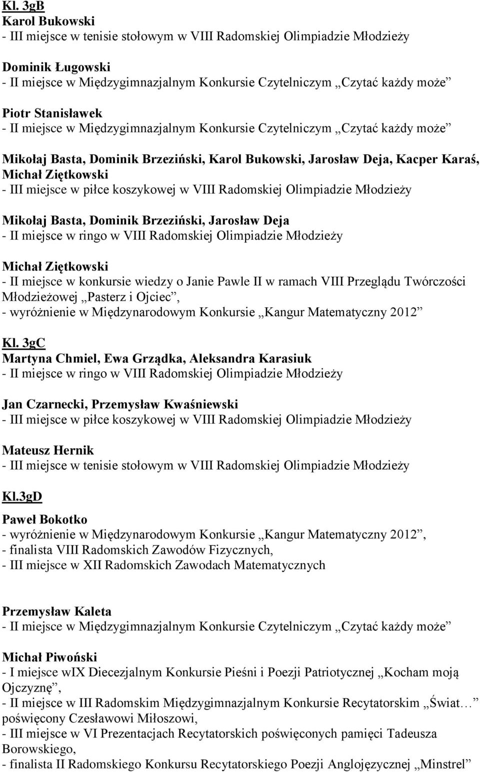 Dominik Brzeziński, Jarosław Deja - II miejsce w ringo w VIII Radomskiej Olimpiadzie Młodzieży Michał Ziętkowski - II miejsce w konkursie wiedzy o Janie Pawle II w ramach VIII Przeglądu Twórczości