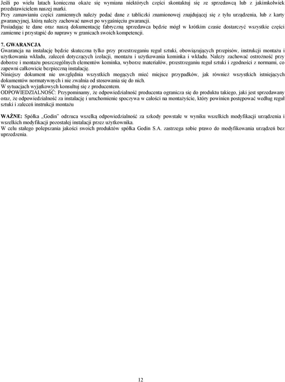 Posiadając te dane oraz naszą dokumentację fabryczną sprzedawca będzie mógł w krótkim czasie dostarczyć wszystkie części zamienne i przystąpić do naprawy w granicach swoich kompetencji. 7.