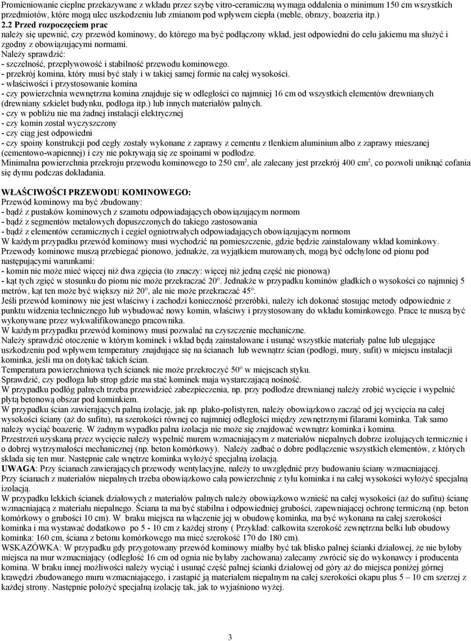 2 Przed rozpoczęciem prac należy się upewnić, czy przewód kominowy, do którego ma być podłączony wkład, jest odpowiedni do celu jakiemu ma służyć i zgodny z obowiązującymi normami.
