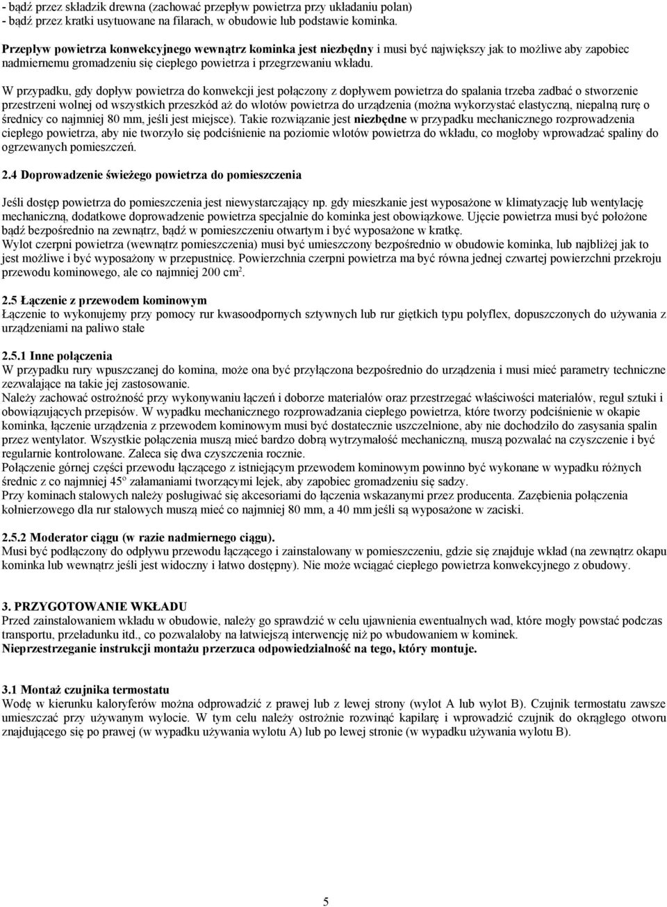 W przypadku, gdy dopływ powietrza do konwekcji jest połączony z dopływem powietrza do spalania trzeba zadbać o stworzenie przestrzeni wolnej od wszystkich przeszkód aż do wlotów powietrza do