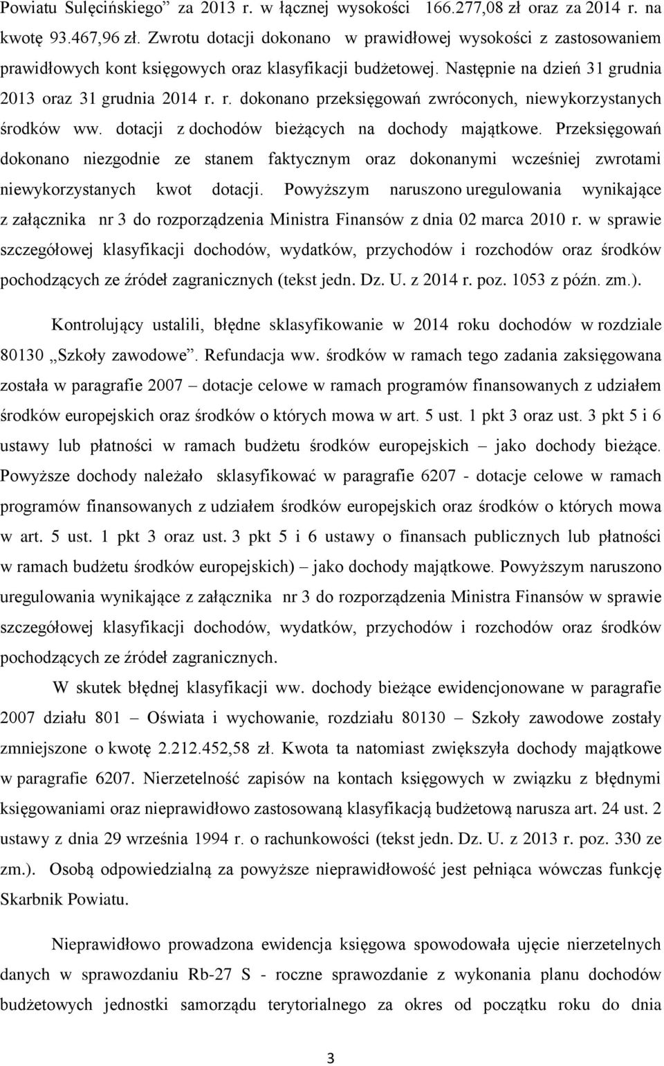 r. dokonano przeksięgowań zwróconych, niewykorzystanych środków ww. dotacji z dochodów bieżących na dochody majątkowe.