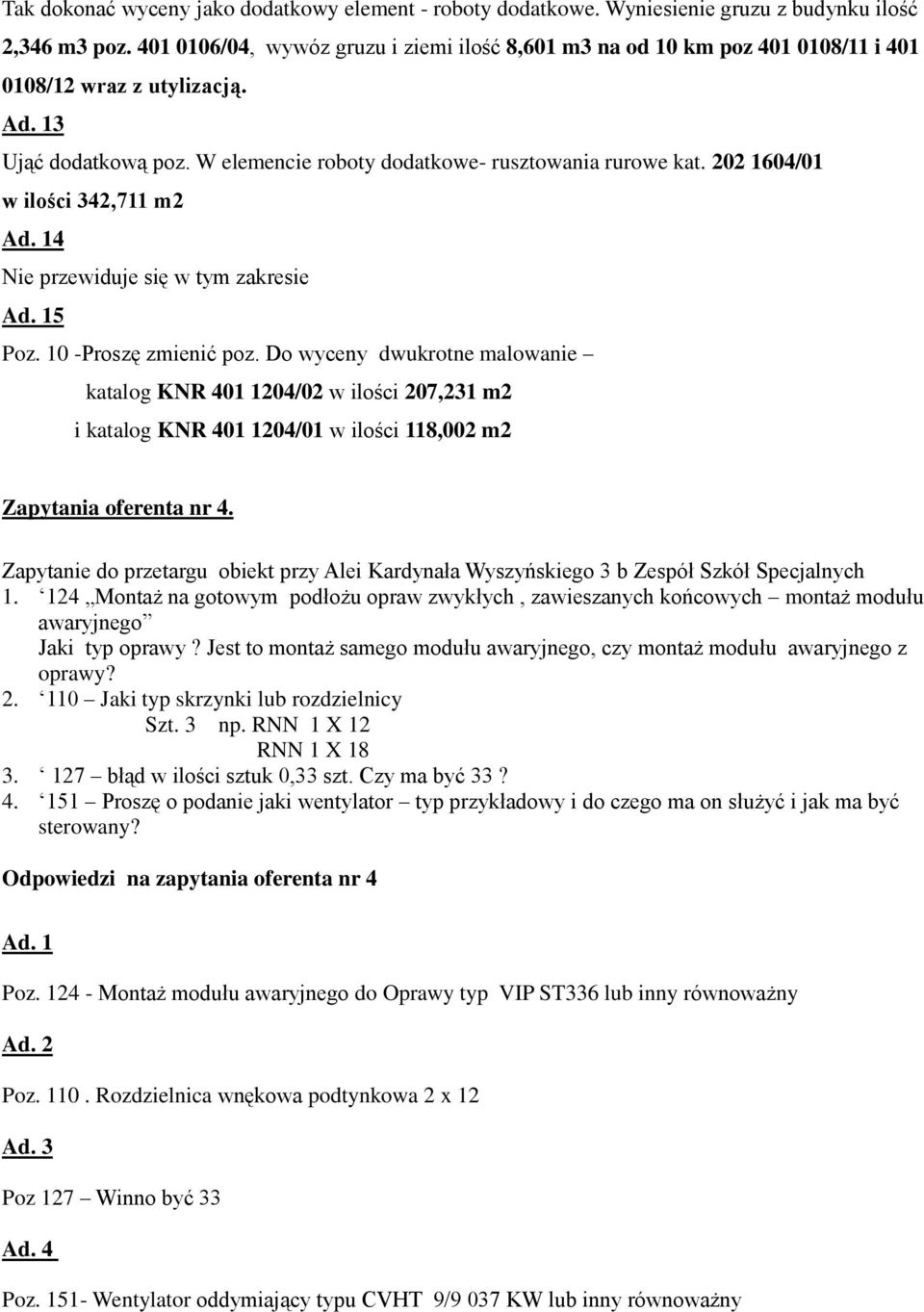 202 1604/01 w ilości 342,711 m2 Ad. 14 Nie przewiduje się w tym zakresie Ad. 15 Poz. 10 -Proszę zmienić poz.