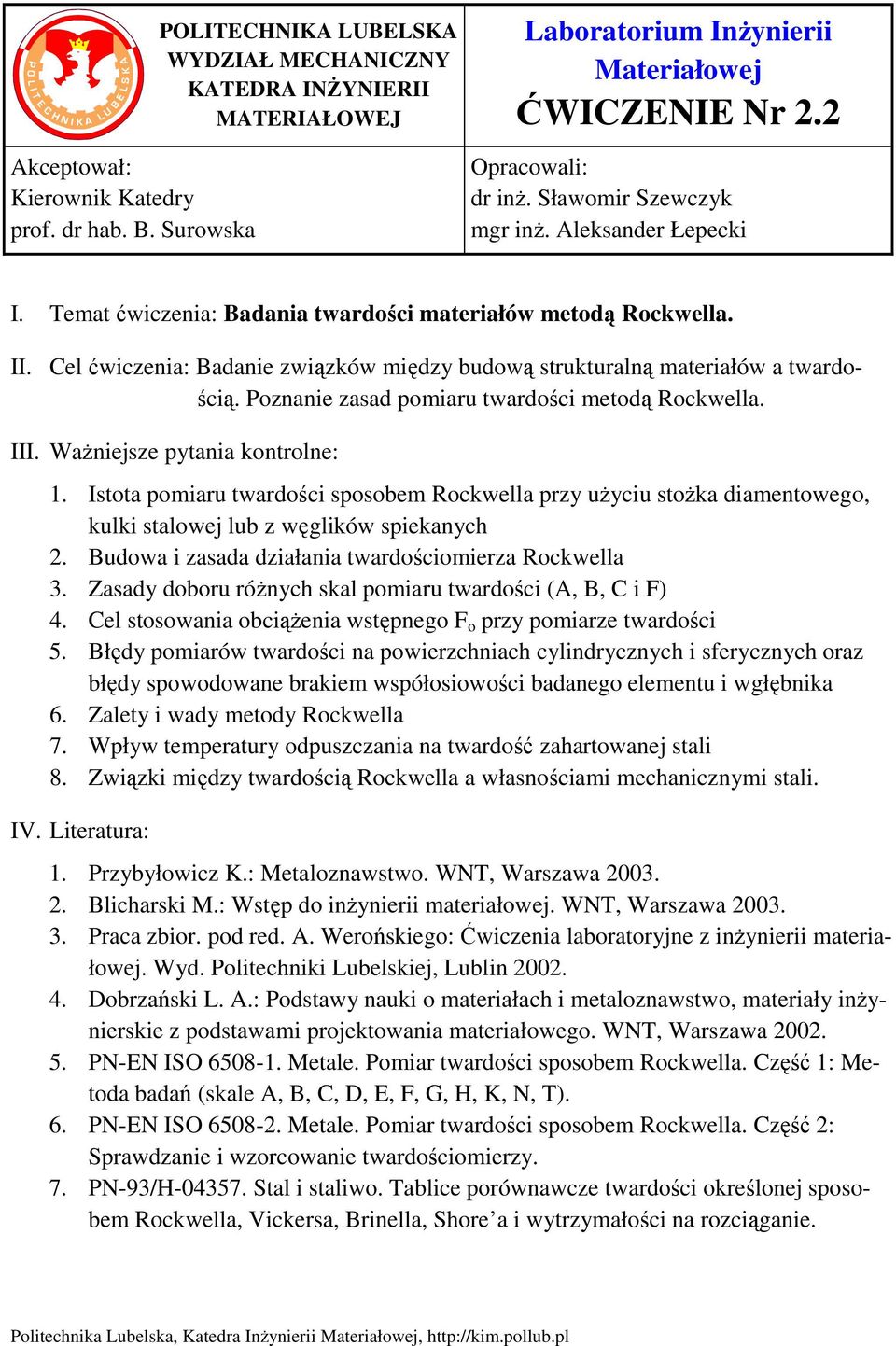 Cel ćwiczenia: Badanie związków między budową strukturalną materiałów a twardością. Poznanie zasad pomiaru twardości metodą Rockwella. III. Ważniejsze pytania kontrolne: 1.