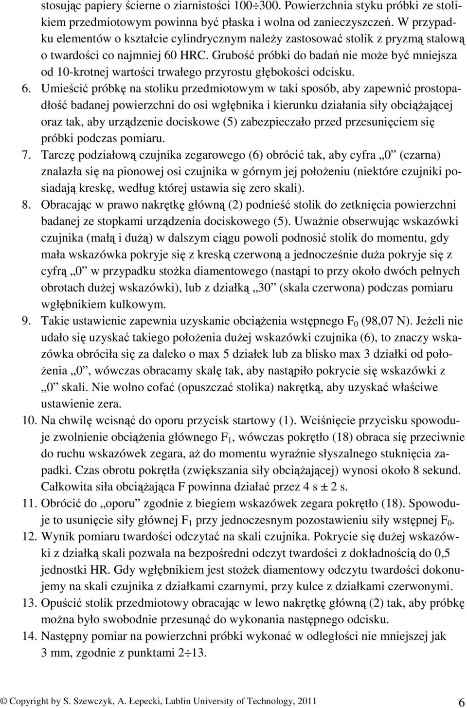 Grubość próbki do badań nie może być mniejsza od 10-krotnej wartości trwałego przyrostu głębokości odcisku. 6.