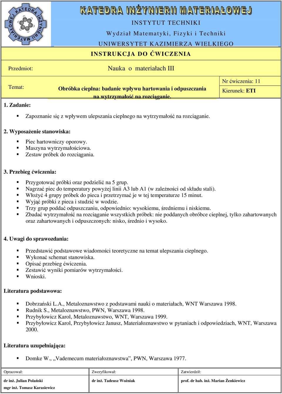 Nagrzać piec do temperatury powyżej linii A3 lub A1 (w zależności od składu stali). Włożyć 4 grupy próbek do pieca i przetrzymać je w tej temperaturze 15 minut.