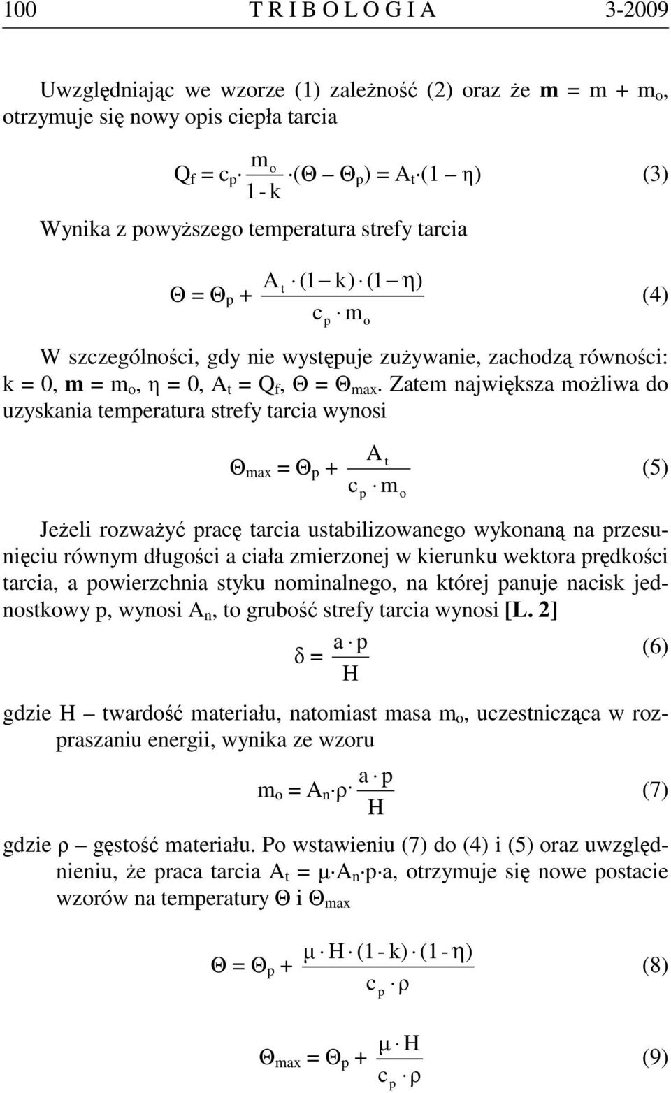 Zatem największa możliwa do uzyskania temperatura strefy tarcia wynosi Θ max = Θ p + p o A t c m Jeżeli rozważyć pracę tarcia ustabilizowanego wykonaną na przesunięciu równym długości a ciała