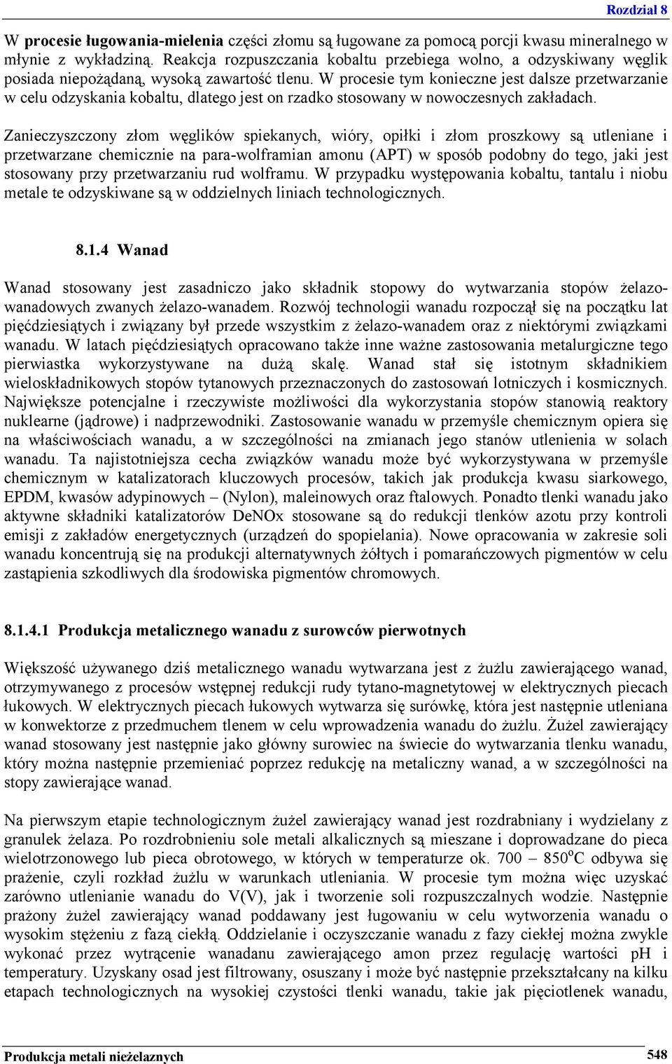 W procesie tym konieczne jest dalsze przetwarzanie w celu odzyskania kobaltu, dlatego jest on rzadko stosowany w nowoczesnych zakładach.