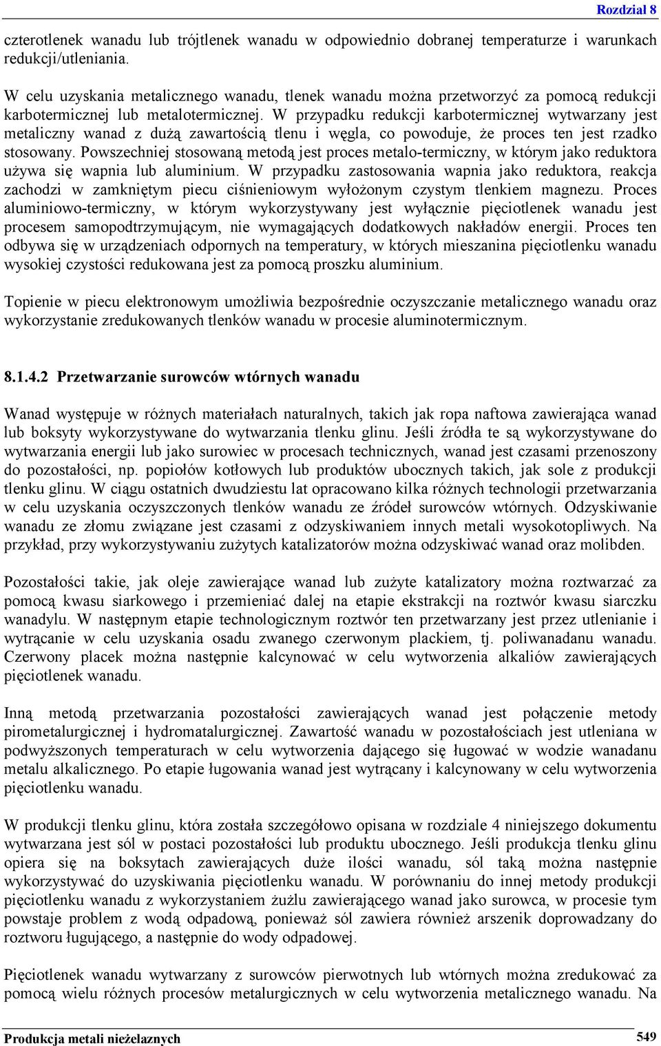 W przypadku redukcji karbotermicznej wytwarzany jest metaliczny wanad z dużą zawartością tlenu i węgla, co powoduje, że proces ten jest rzadko stosowany.
