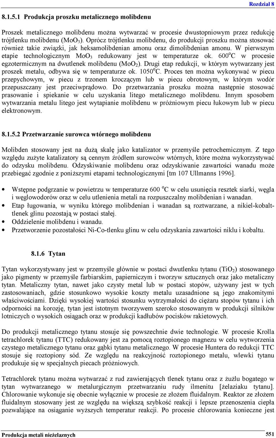 W pierwszym etapie technologicznym MoO 3 redukowany jest w temperaturze ok. 600 o C w procesie egzotermicznym na dwutlenek molibdenu (MoO 2 ).
