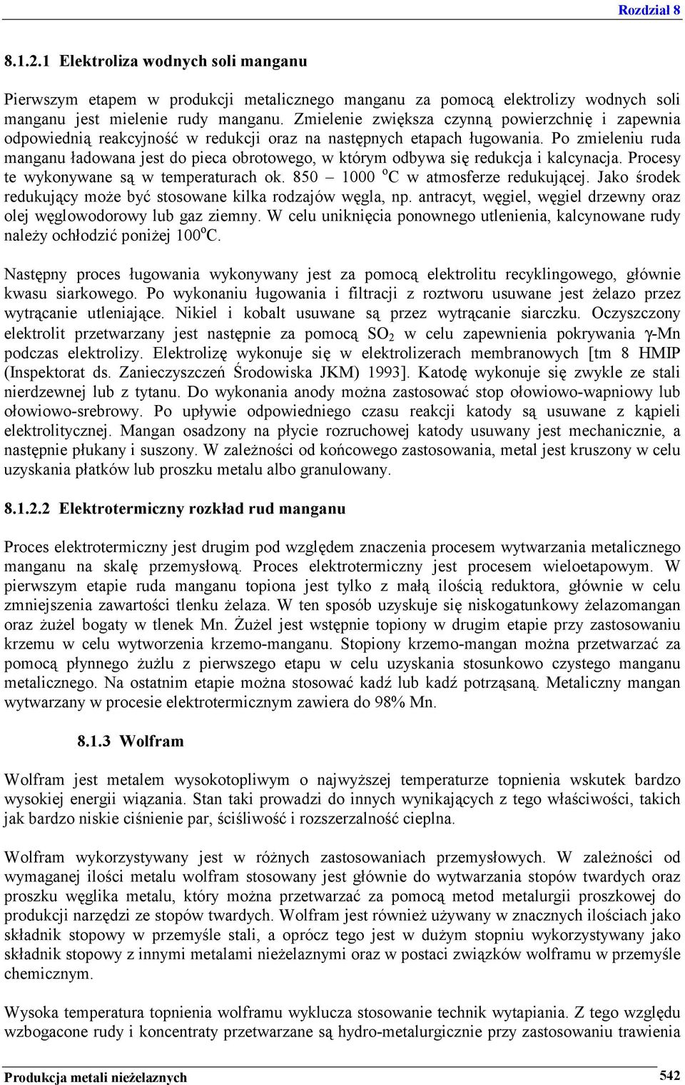 Po zmieleniu ruda manganu ładowana jest do pieca obrotowego, w którym odbywa się redukcja i kalcynacja. Procesy te wykonywane są w temperaturach ok. 850 1000 o C w atmosferze redukującej.