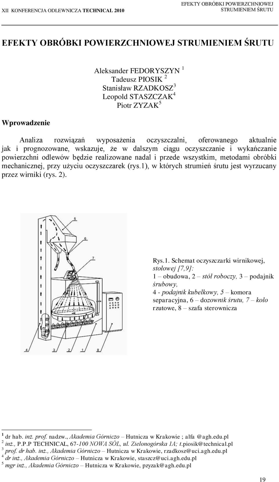 1), w których strumień śrutu jest wyrzucany przez wirniki (rys. 2). Rys.1. Schemat oczyszczarki wirnikowej, stołowej [7,9]: 1 obudowa, 2 stół roboczy, 3 podajnik śrubowy, 4 - podajnik kubełkowy, 5