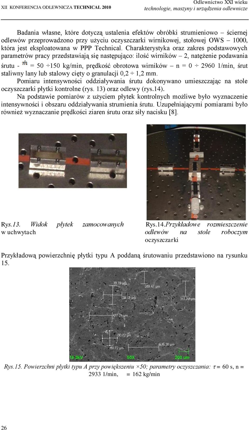 Charakterystyka oraz zakres podstawowych parametrów pracy przedstawiają się następująco: ilość wirników 2, natężenie podawania śrutu - = 50 150 kg/min, prędkość obrotowa wirników n = 0 2960 1/min,