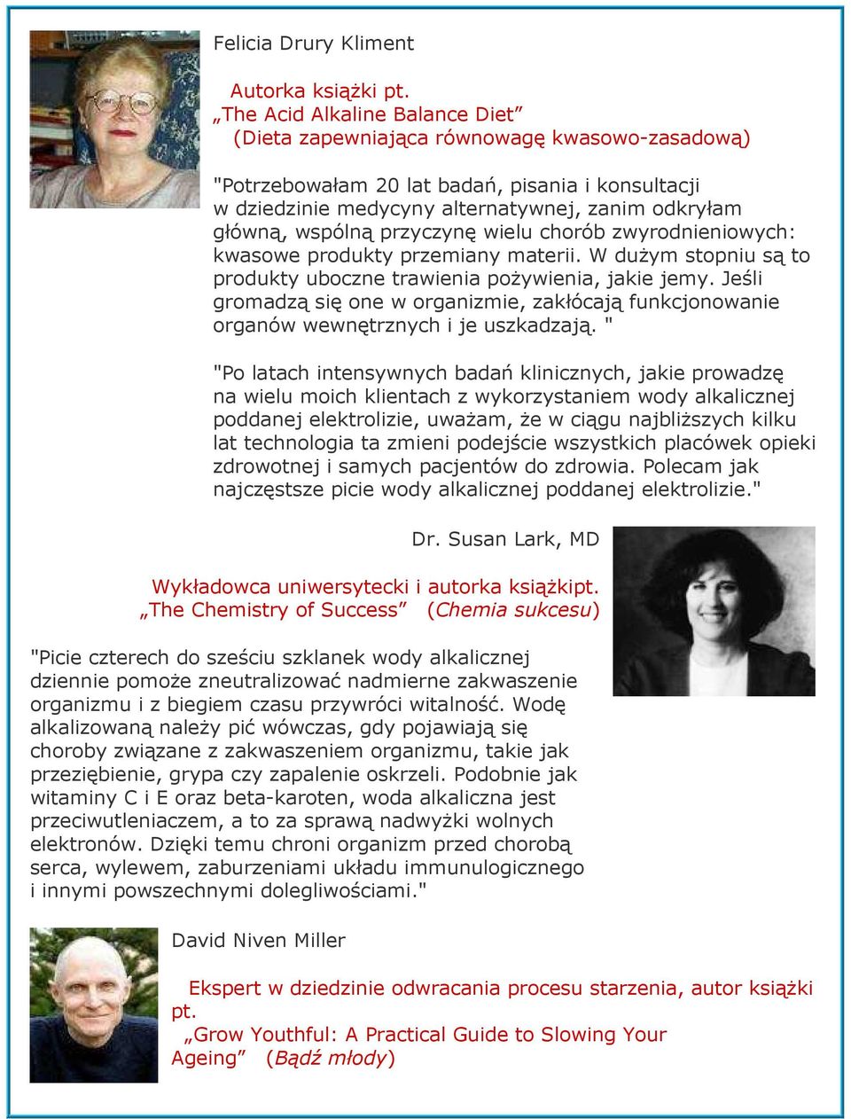 przyczynę wielu chorób zwyrodnieniowych: kwasowe produkty przemiany materii. W duŝym stopniu są to produkty uboczne trawienia poŝywienia, jakie jemy.