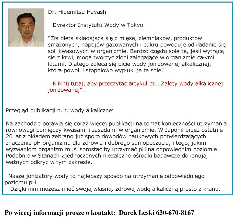 Dlatego zaleca się picie wody jonizowanej alkalicznej, która powoli i stopniowo wypłukuje te sole." Kliknij tutaj, aby przeczytać artykuł pt. Zalety wody alkalicznej jonizowanej.