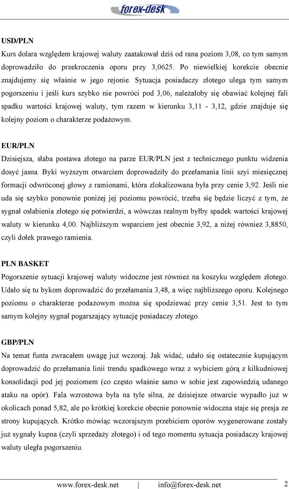 Sytuacja posiadaczy złotego ulega tym samym pogorszeniu i jeśli kurs szybko nie powróci pod 3,06, należałoby się obawiać kolejnej fali spadku wartości krajowej waluty, tym razem w kierunku 3,11-3,12,