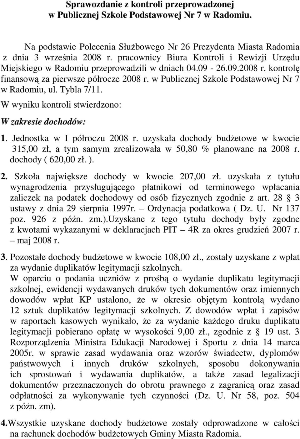 w Publicznej Szkole Podstawowej Nr 7 w Radomiu, ul. Tybla 7/11. W wyniku kontroli stwierdzono: W zakresie dochodów: 1. Jednostka w I półroczu 2008 r.