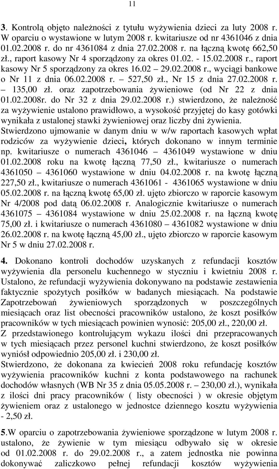 02.2008 r. 135,00 zł. oraz zapotrzebowania Ŝywieniowe (od Nr 22 z dnia 01.02.2008r. do Nr 32 z dnia 29.02.2008 r.) stwierdzono, Ŝe naleŝność za wyŝywienie ustalono prawidłowo, a wysokość przyjętej do kasy gotówki wynikała z ustalonej stawki Ŝywieniowej oraz liczby dni Ŝywienia.