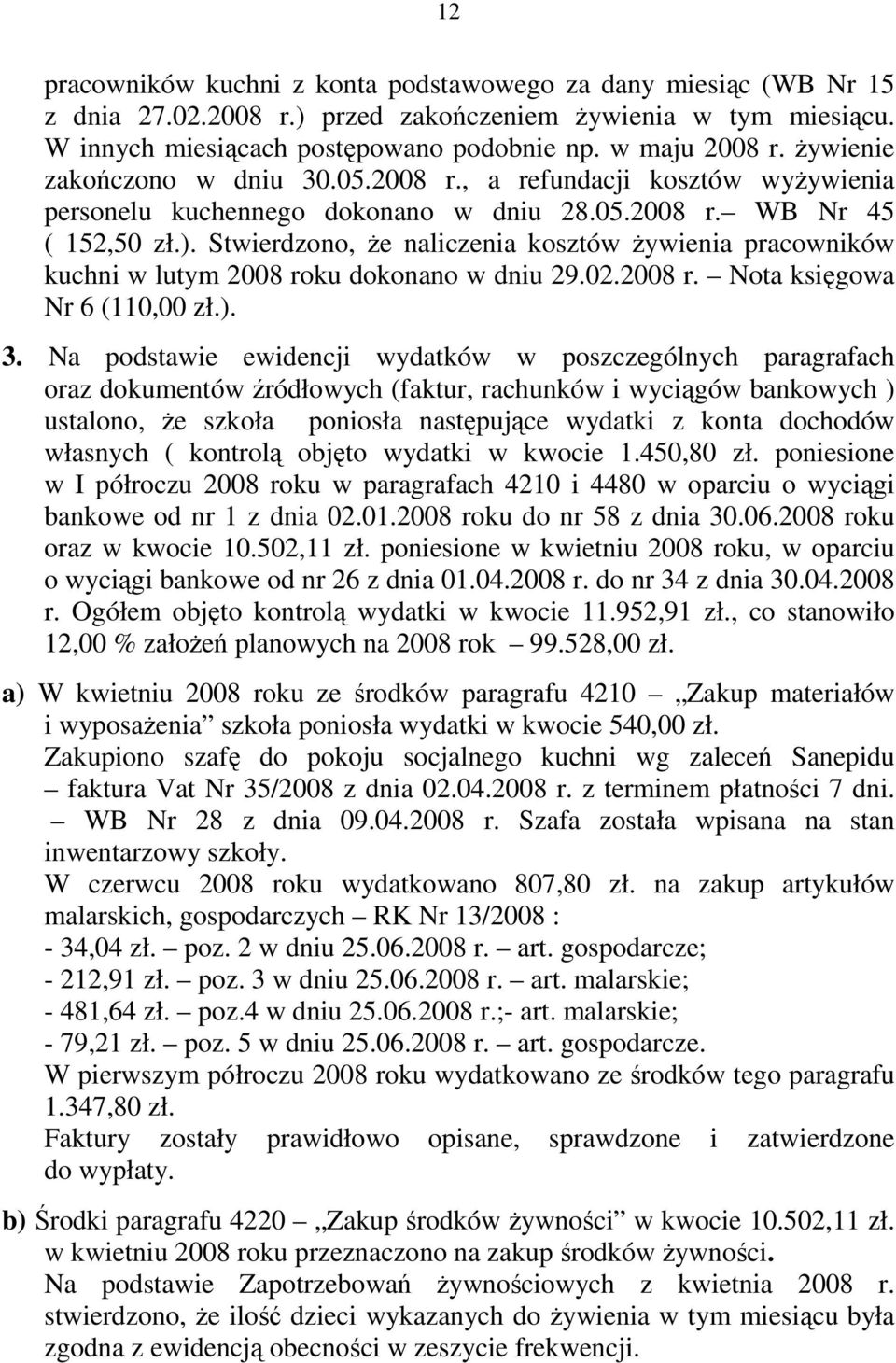 Stwierdzono, Ŝe naliczenia kosztów Ŝywienia pracowników kuchni w lutym 2008 roku dokonano w dniu 29.02.2008 r. Nota księgowa Nr 6 (110,00 zł.). 3.