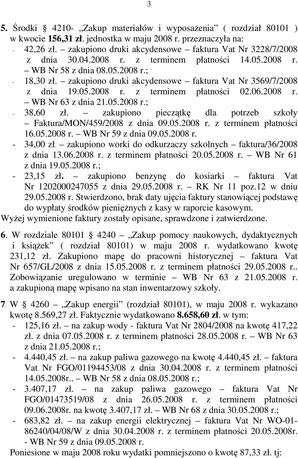 zakupiono druki akcydensowe faktura Vat Nr 3569/7/2008 z dnia 19.05.2008 r. z terminem płatności 02.06.2008 r. WB Nr 63 z dnia 21.05.2008 r.; - 38,60 zł.