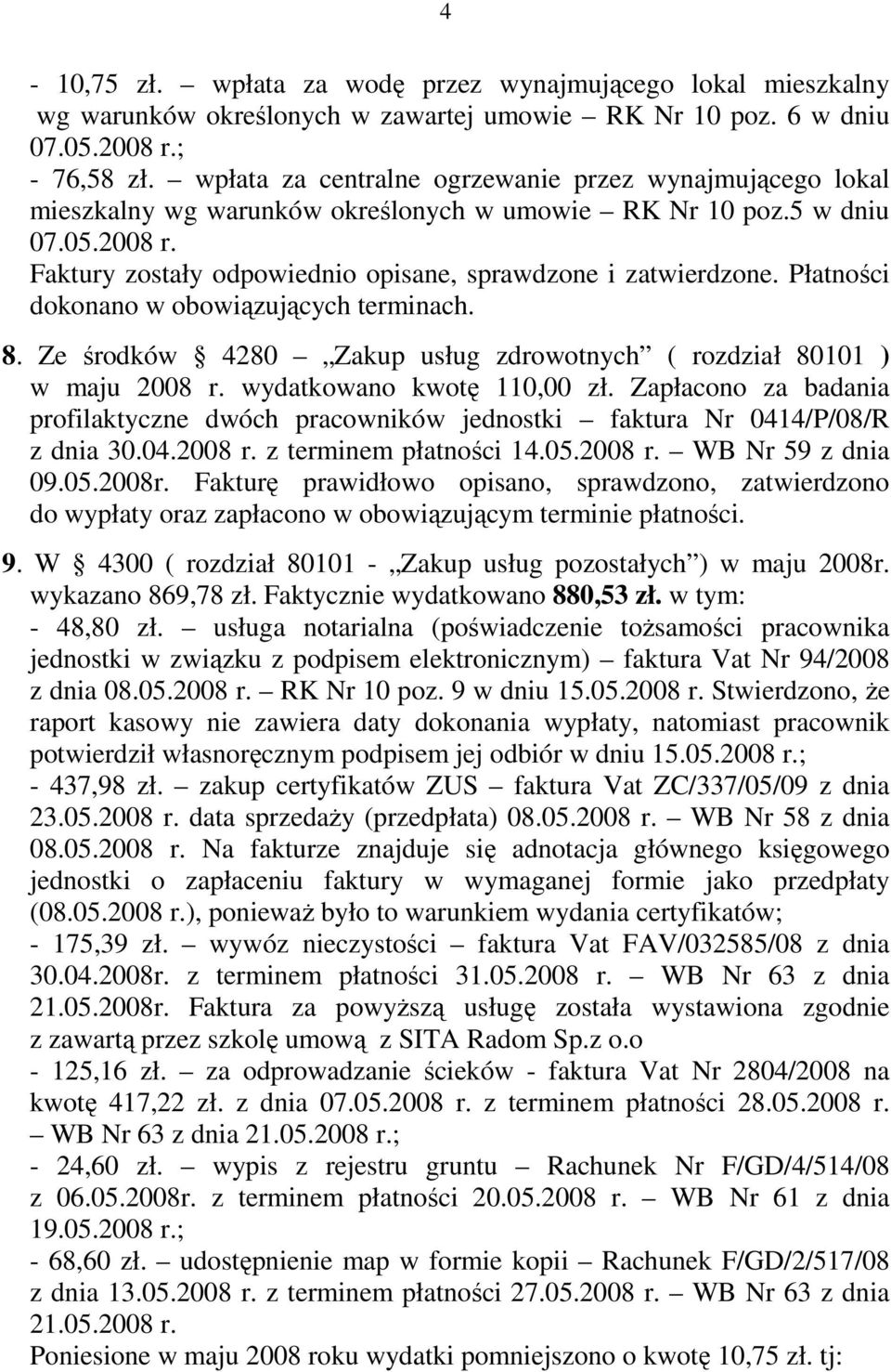 Płatności dokonano w obowiązujących terminach. 8. Ze środków 4280 Zakup usług zdrowotnych ( rozdział 80101 ) w maju 2008 r. wydatkowano kwotę 110,00 zł.