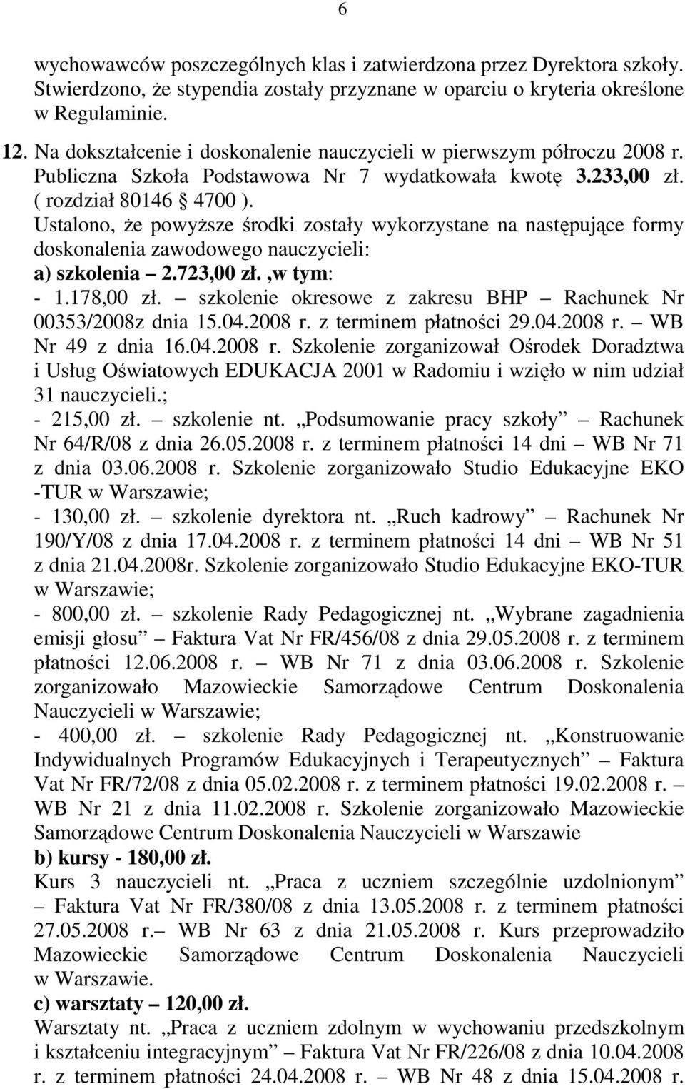 Ustalono, Ŝe powyŝsze środki zostały wykorzystane na następujące formy doskonalenia zawodowego nauczycieli: a) szkolenia 2.723,00 zł.,w tym: - 1.178,00 zł.
