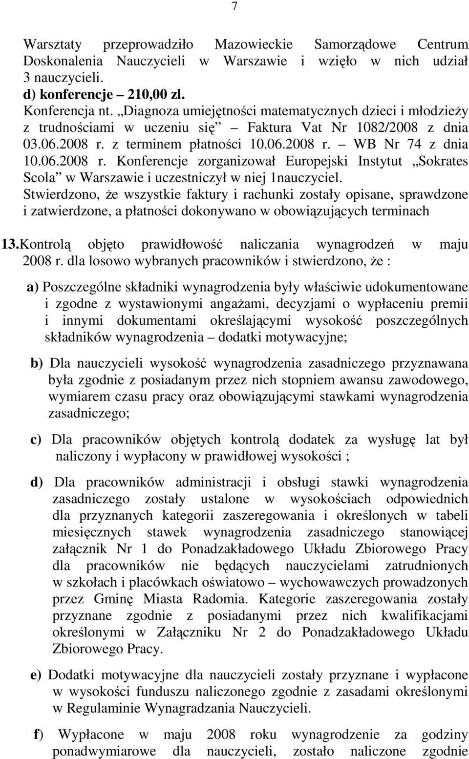 z terminem płatności 10.06.2008 r. WB Nr 74 z dnia 10.06.2008 r. Konferencje zorganizował Europejski Instytut Sokrates Scola w Warszawie i uczestniczył w niej 1nauczyciel.