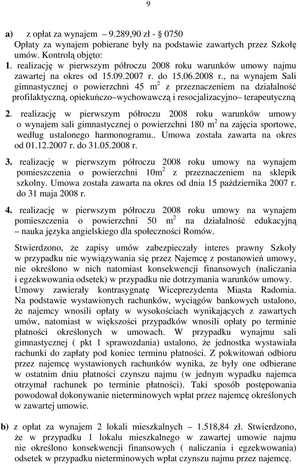 realizację w pierwszym półroczu 2008 roku warunków umowy o wynajem sali gimnastycznej o powierzchni 180 m 2 na zajęcia sportowe, według ustalonego harmonogramu.. Umowa została zawarta na okres od 01.