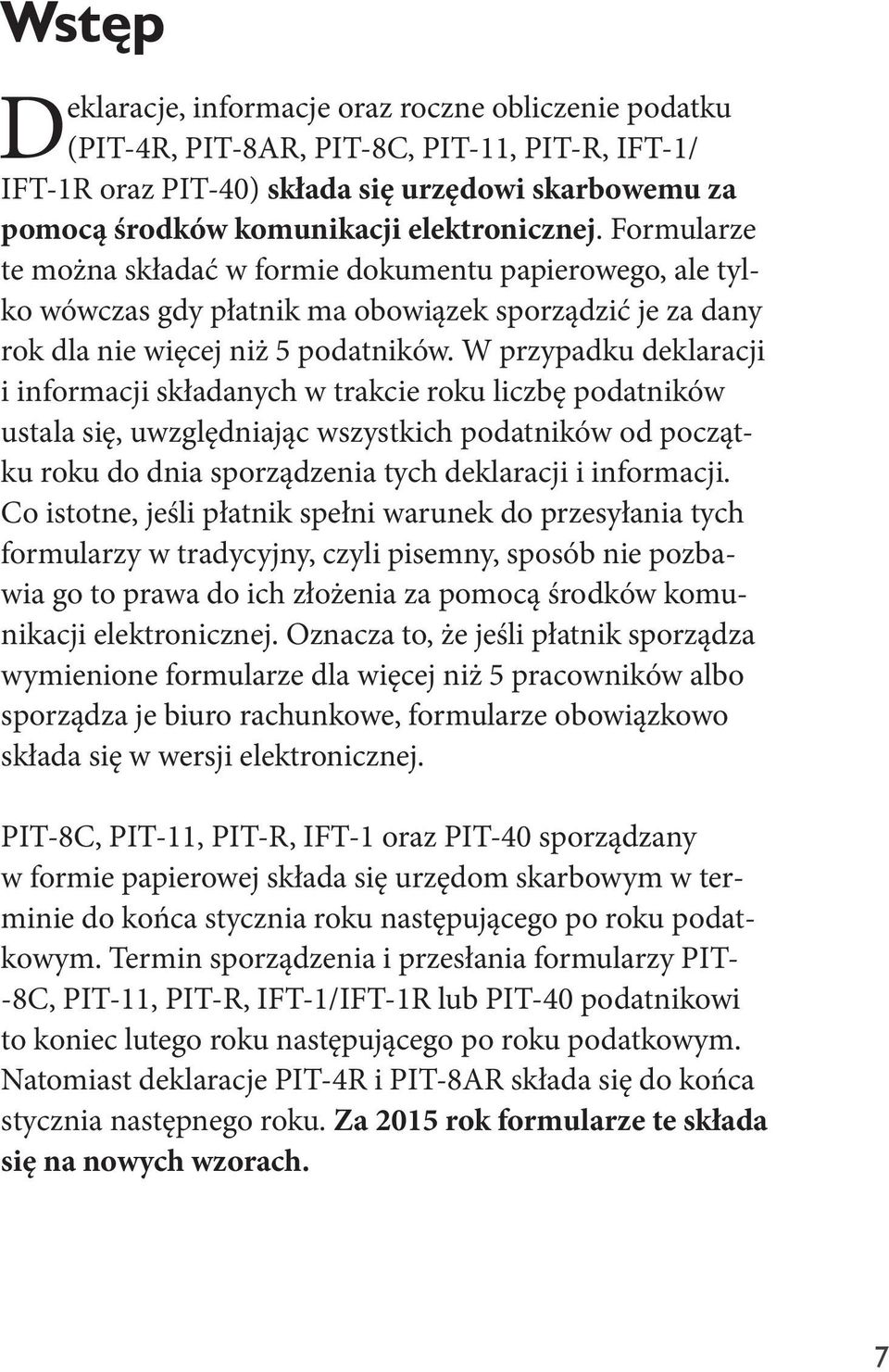 W przypadku deklaracji i informacji składanych w trakcie roku liczbę podatników ustala się, uwzględniając wszystkich podatników od początku roku do dnia sporządzenia tych deklaracji i informacji.