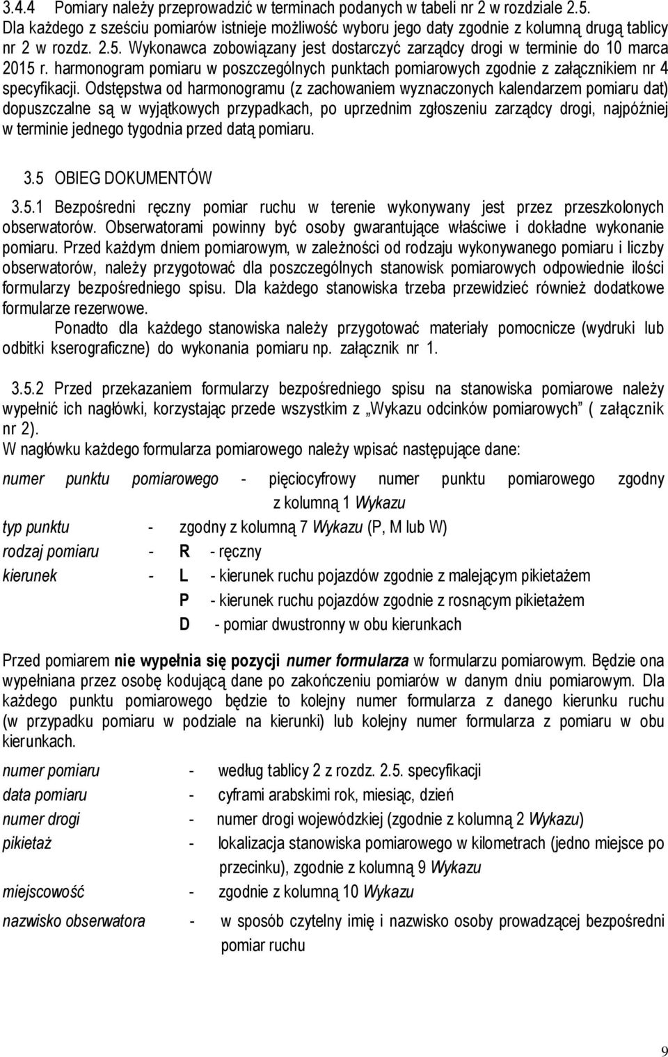 Odstępstwa od harmonogramu (z zachowaniem wyznaczonych kalendarzem pomiaru dat) dopuszczalne są w wyjątkowych przypadkach, po uprzednim zgłoszeniu zarządcy drogi, najpóźniej w terminie jednego