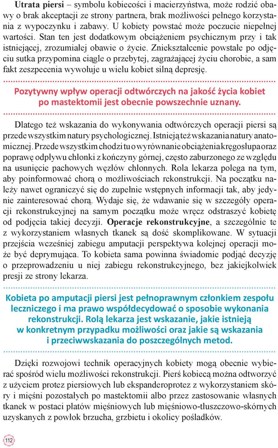 Zniekształcenie powstałe po odjęciu sutka przypomina ciągle o przebytej, zagrażającej życiu chorobie, a sam fakt zeszpecenia wywołuje u wielu kobiet silną depresję.