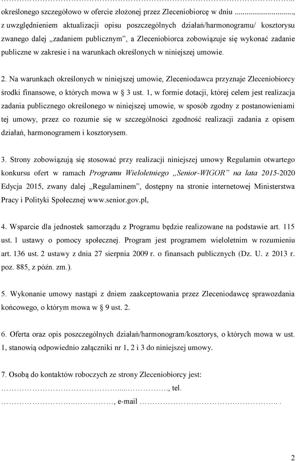 warunkach określonych w niniejszej umowie. 2. Na warunkach określonych w niniejszej umowie, Zleceniodawca przyznaje Zleceniobiorcy środki finansowe, o których mowa w 3 ust.