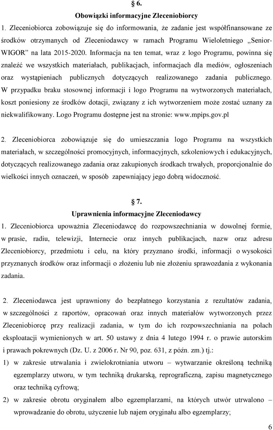 Informacja na ten temat, wraz z logo Programu, powinna się znaleźć we wszystkich materiałach, publikacjach, informacjach dla mediów, ogłoszeniach oraz wystąpieniach publicznych dotyczących