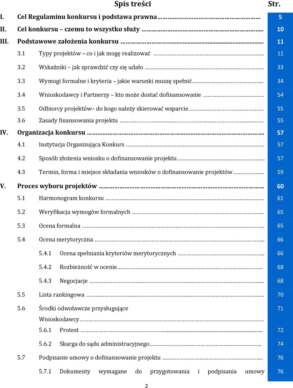 5 Odbiorcy projektów do kogo należy skierować wsparcie. 55 3.6 Zasady finansowania projektu. 55 IV. Organizacja konkursu. 57 4.1 Instytucja Organizująca Konkurs 57 4.