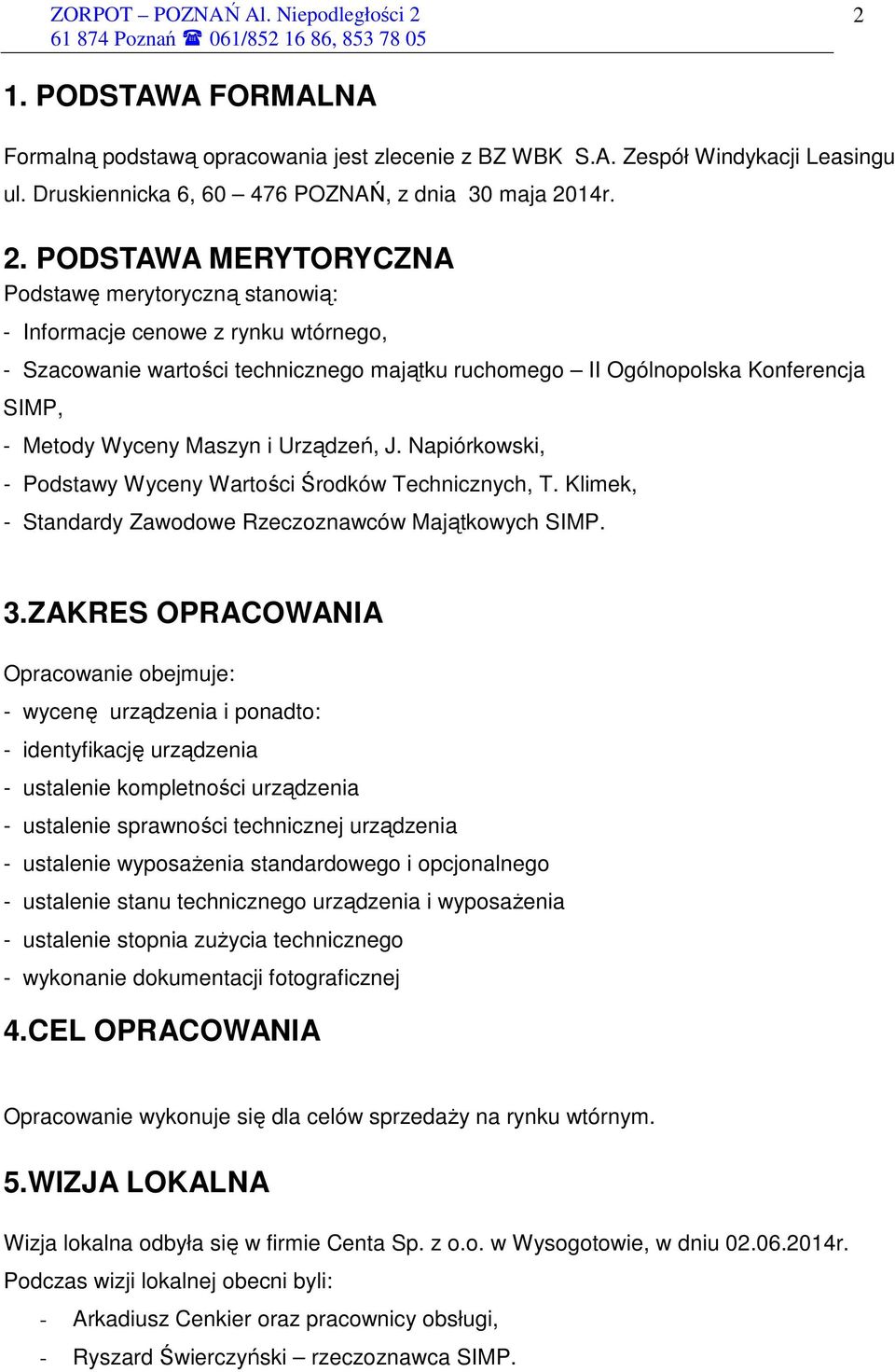 PODSTAWA MERYTORYCZNA Podstawę merytoryczną stanowią: - Informacje cenowe z rynku wtórnego, - Szacowanie wartości technicznego majątku ruchomego II Ogólnopolska Konferencja SIMP, - Metody Wyceny