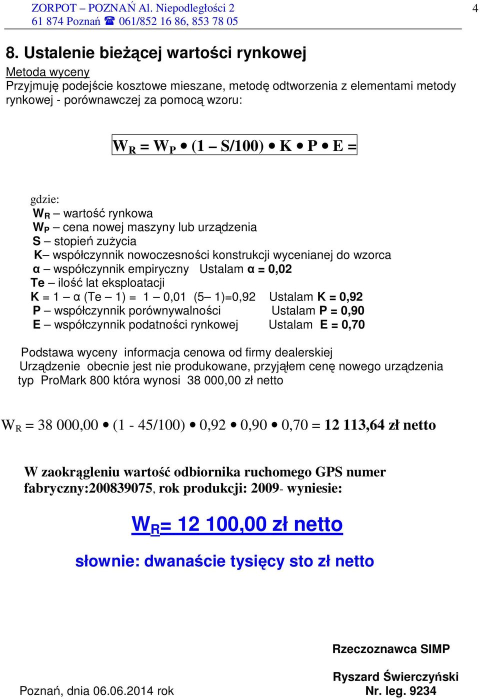 ilość lat eksploatacji K = 1 α (Te 1) = 1 0,01 (5 1)=0,92 Ustalam K = 0,92 P współczynnik porównywalności Ustalam P = 0,90 E współczynnik podatności rynkowej Ustalam E = 0,70 Podstawa wyceny