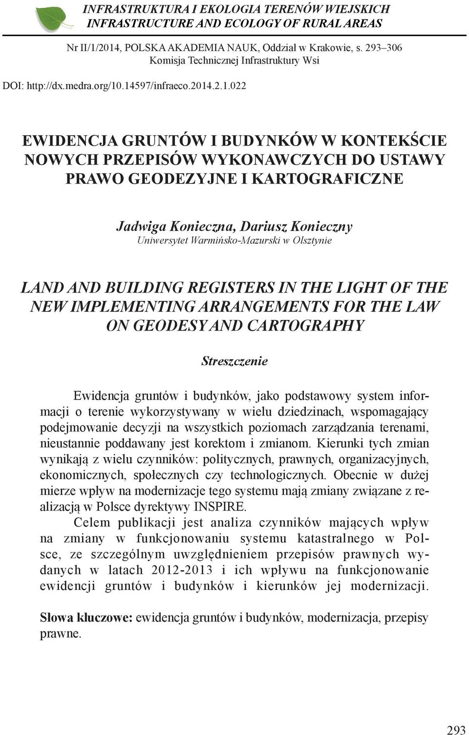.14597/infraeco.2014.2.1.022 EWIDENCJA GRUNTÓW I BUDYNKÓW W KONTEKŚCIE NOWYCH PRZEPISÓW WYKONAWCZYCH DO USTAWY PRAWO GEODEZYJNE I KARTOGRAFICZNE Jadwiga Konieczna, Dariusz Konieczny Uniwersytet