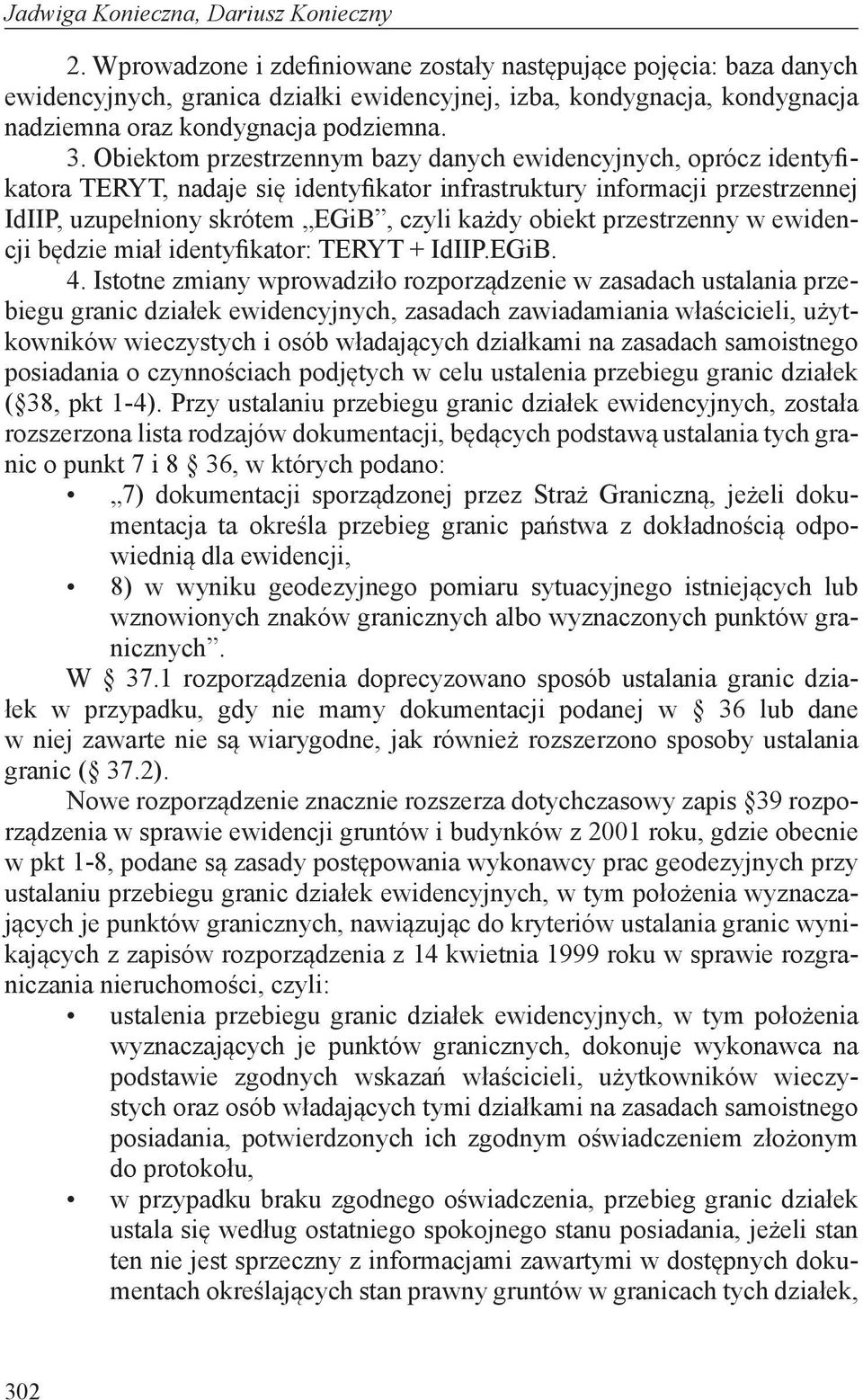 Obiektom przestrzennym bazy danych ewidencyjnych, oprócz identyfikatora TERYT, nadaje się identyfikator infrastruktury informacji przestrzennej IdIIP, uzupełniony skrótem EGiB, czyli każdy obiekt