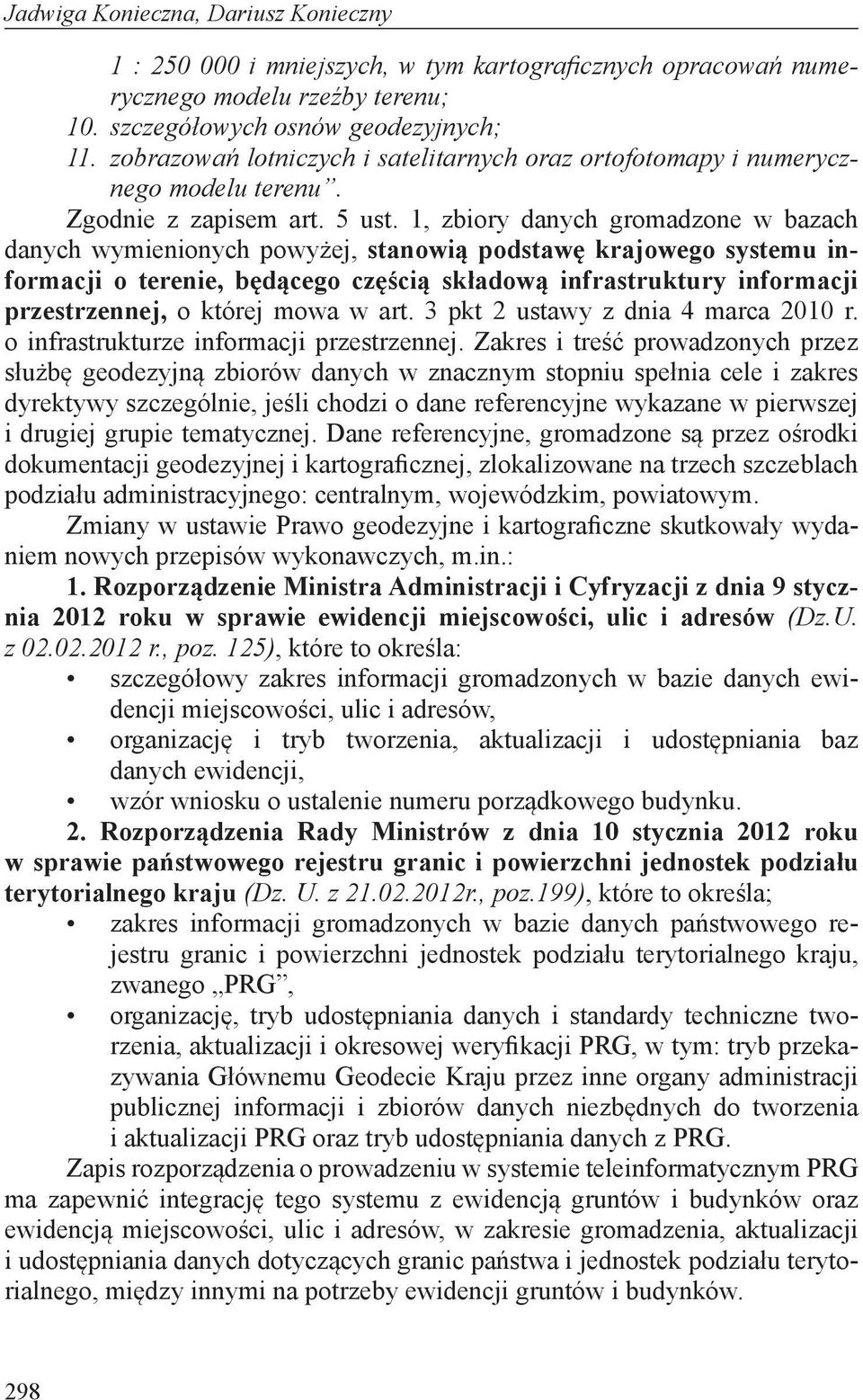 1, zbiory danych gromadzone w bazach danych wymienionych powyżej, stanowią podstawę krajowego systemu informacji o terenie, będącego częścią składową infrastruktury informacji przestrzennej, o której