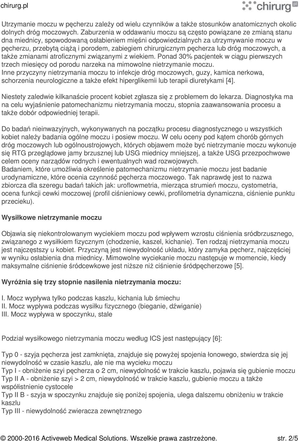 chirurgicznym pęcherza lub dróg moczowych, a także zmianami atroficznymi związanymi z wiekiem. Ponad 30% pacjentek w ciągu pierwszych trzech miesięcy od porodu narzeka na mimowolne nietrzymanie moczu.