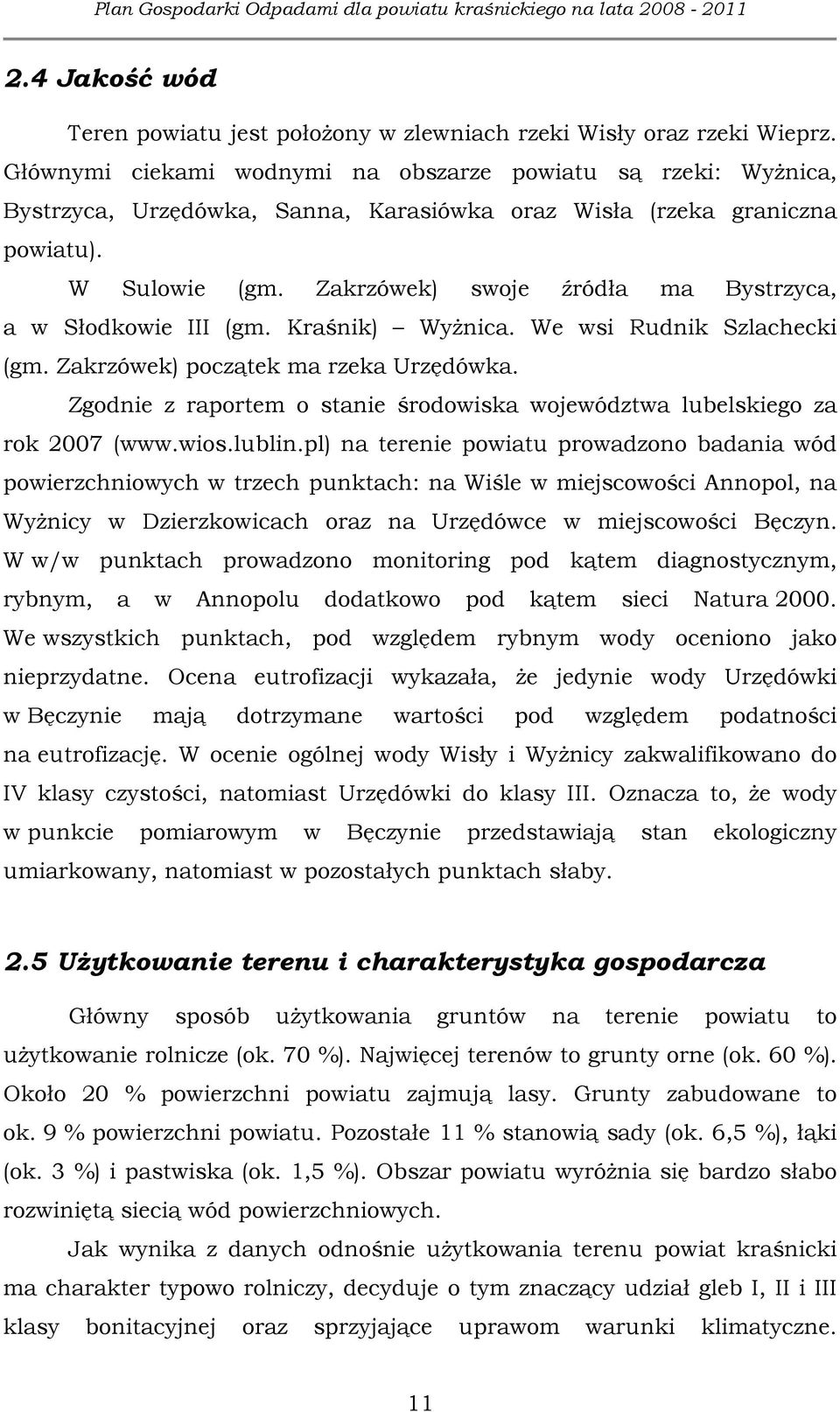 Zakrzówek) swoje źródła ma Bystrzyca, a w Słodkowie III (gm. Kraśnik) WyŜnica. We wsi Rudnik Szlachecki (gm. Zakrzówek) początek ma rzeka Urzędówka.