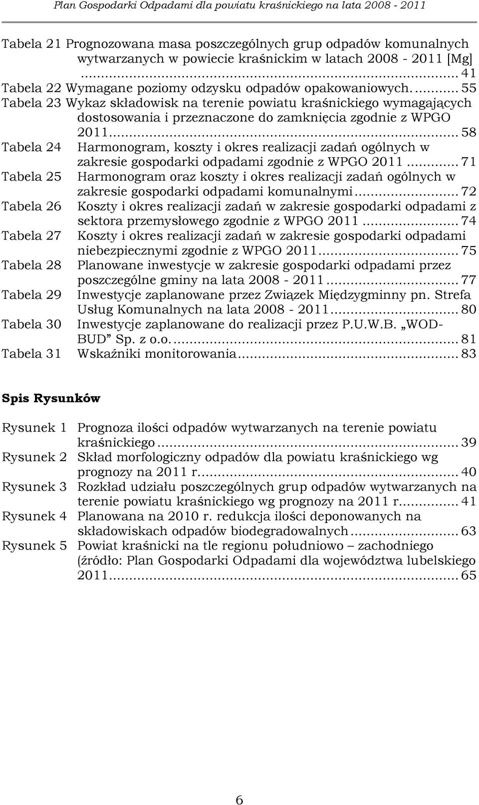 .. 58 Tabela 24 Harmonogram, koszty i okres realizacji zadań ogólnych w zakresie gospodarki odpadami zgodnie z WPGO 2011.