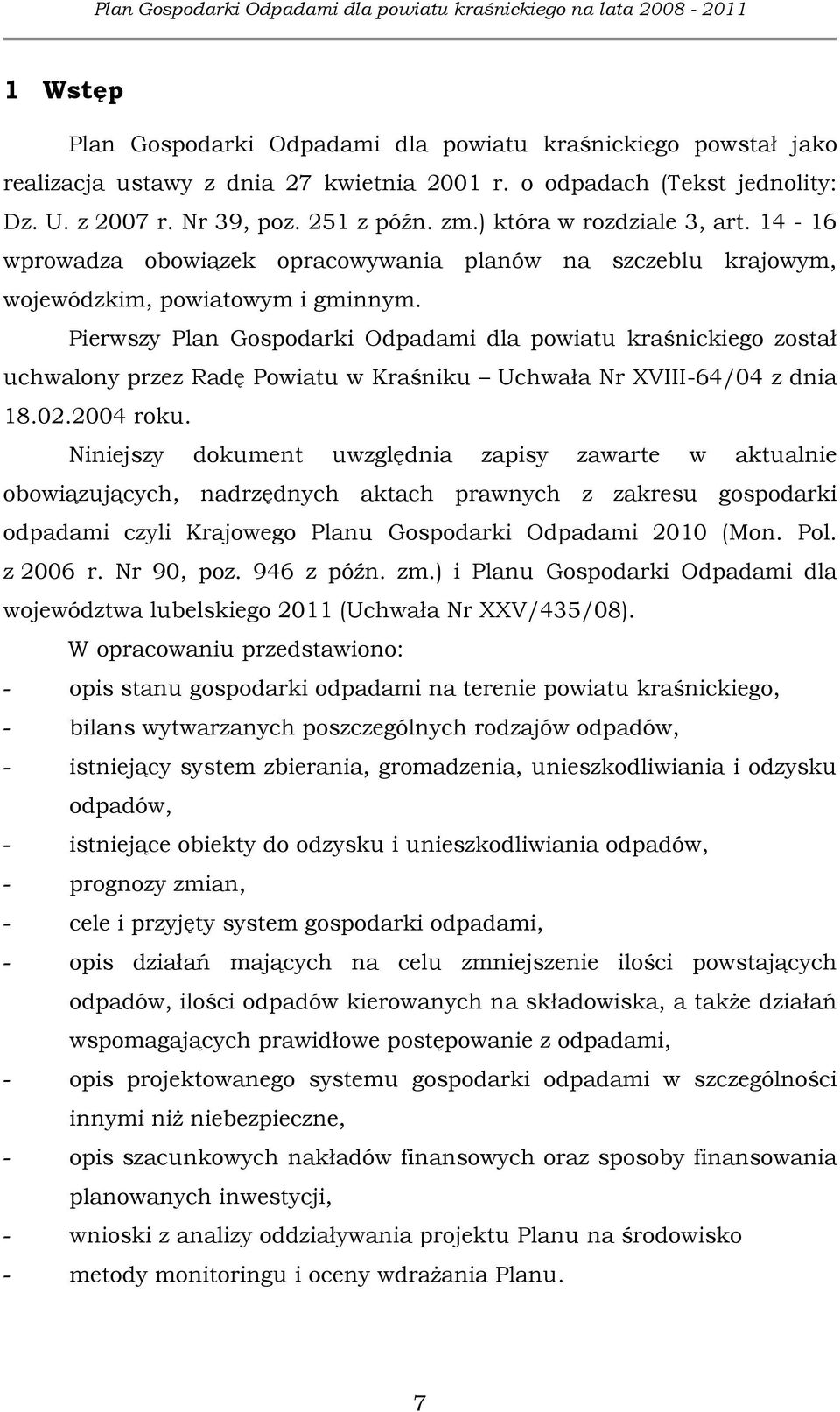Pierwszy Plan Gospodarki Odpadami dla powiatu kraśnickiego został uchwalony przez Radę Powiatu w Kraśniku Uchwała Nr XVIII-64/04 z dnia 18.02.2004 roku.