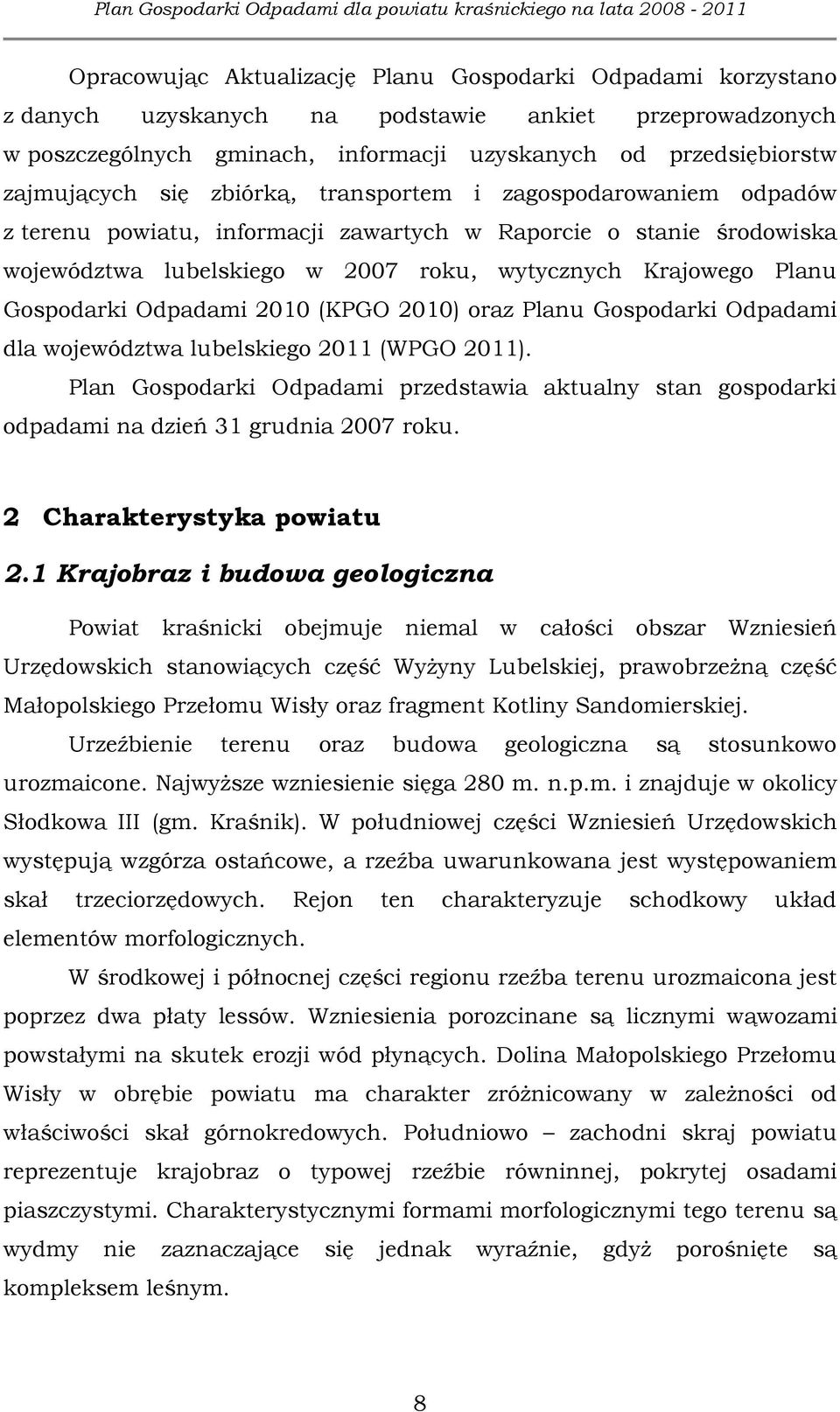 2010 (KPGO 2010) oraz Planu Gospodarki Odpadami dla województwa lubelskiego 2011 (WPGO 2011). Plan Gospodarki Odpadami przedstawia aktualny stan gospodarki odpadami na dzień 31 grudnia 2007 roku.