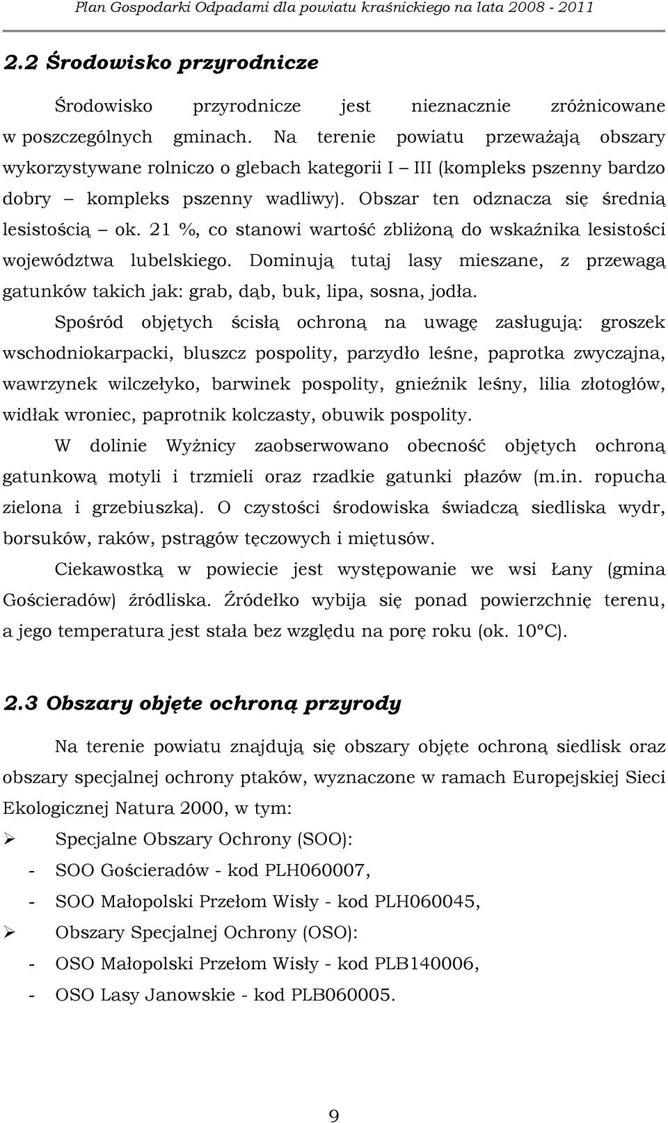 21 %, co stanowi wartość zbliŝoną do wskaźnika lesistości województwa lubelskiego. Dominują tutaj lasy mieszane, z przewagą gatunków takich jak: grab, dąb, buk, lipa, sosna, jodła.
