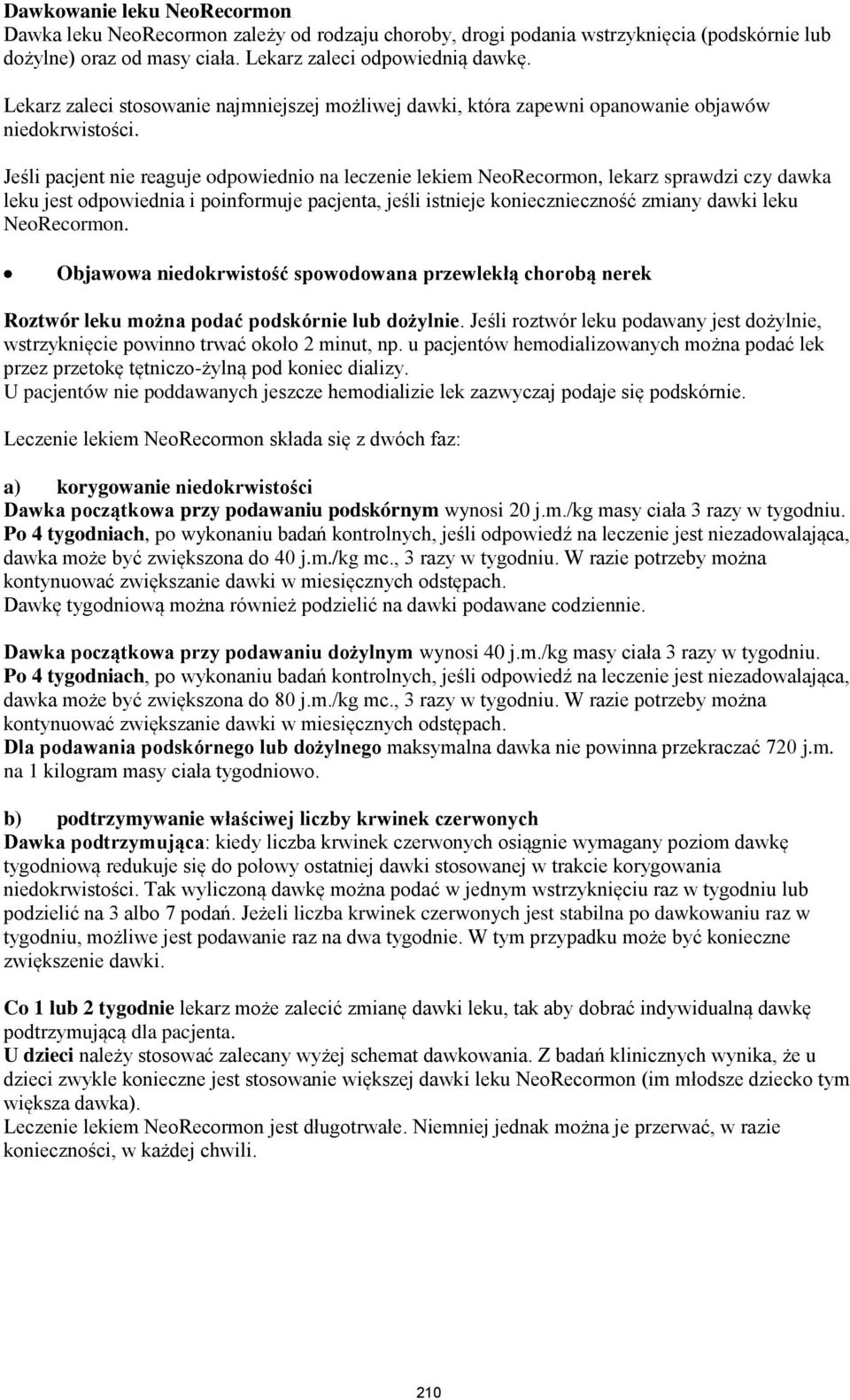 Jeśli pacjent nie reaguje odpowiednio na leczenie lekiem NeoRecormon, lekarz sprawdzi czy dawka leku jest odpowiednia i poinformuje pacjenta, jeśli istnieje koniecznieczność zmiany dawki leku