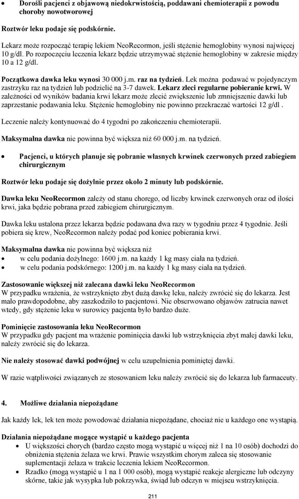 Po rozpoczęciu leczenia lekarz będzie utrzymywać stężenie hemoglobiny w zakresie między 10 a 12 g/dl. Początkowa dawka leku wynosi 30 000 j.m. raz na tydzień.