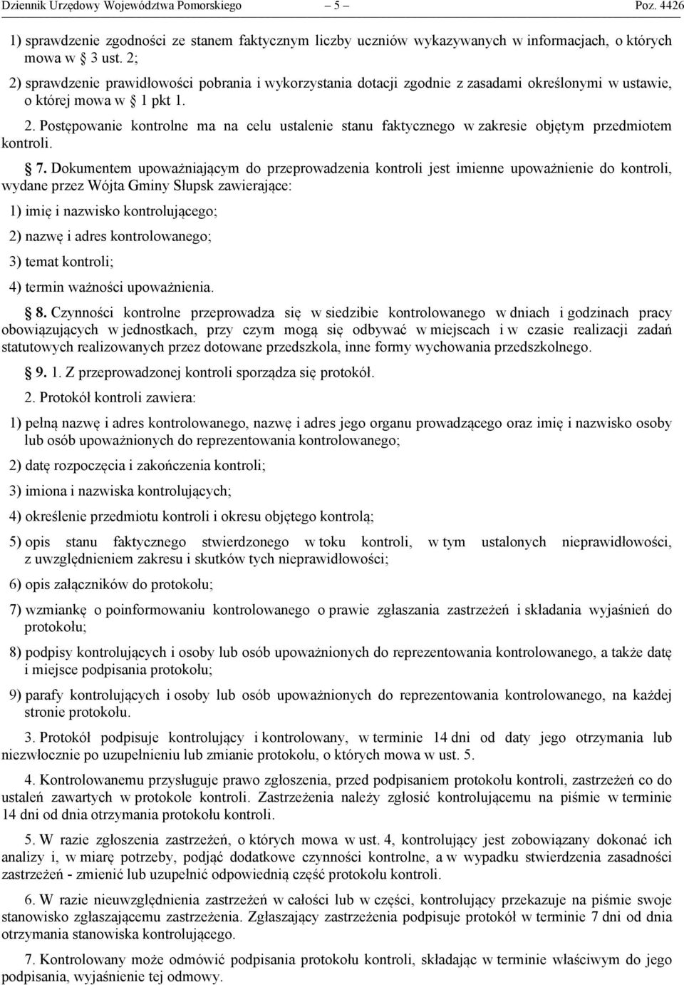 7. Dokumentem upoważniającym do przeprowadzenia kontroli jest imienne upoważnienie do kontroli, wydane przez Wójta Gminy Słupsk zawierające: 1) imię i nazwisko kontrolującego; 2) nazwę i adres