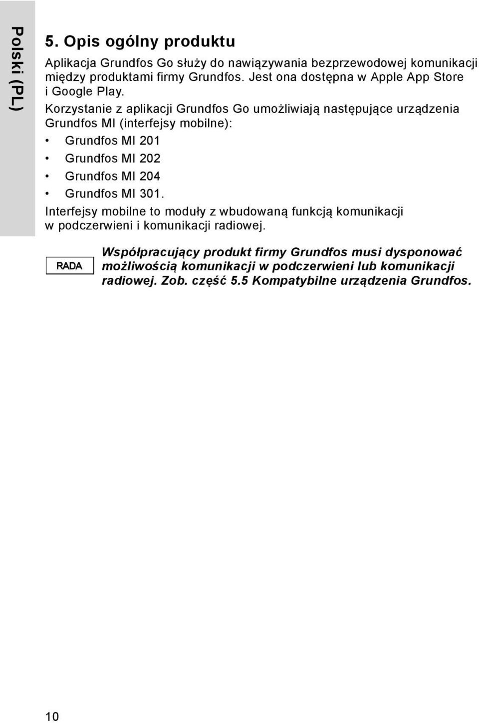 Korzystanie z aplikacji Grundfos Go umożliwiają następujące urządzenia Grundfos MI (interfejsy mobilne): Grundfos MI 201 Grundfos MI 202 Grundfos MI 204