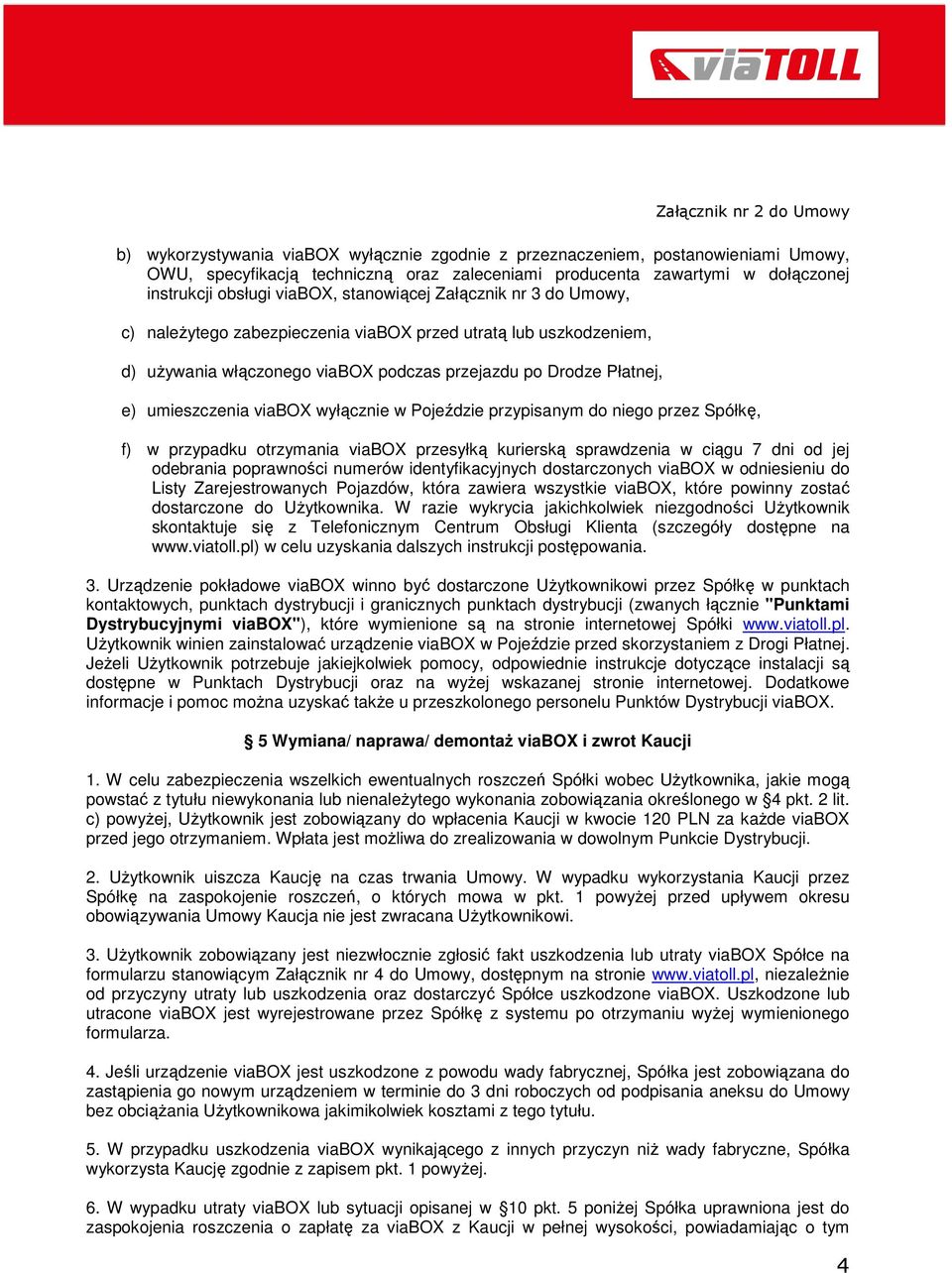 wyłącznie w Pojeździe przypisanym do niego przez Spółkę, f) w przypadku otrzymania viabox przesyłką kurierską sprawdzenia w ciągu 7 dni od jej odebrania poprawności numerów identyfikacyjnych